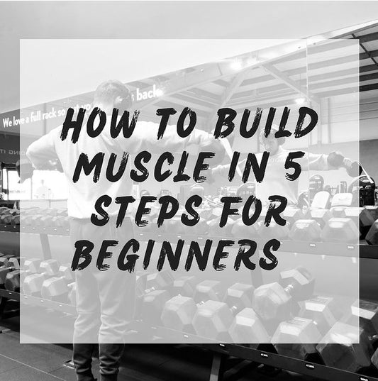 How To Build Muscle In 5 Steps For Beginners